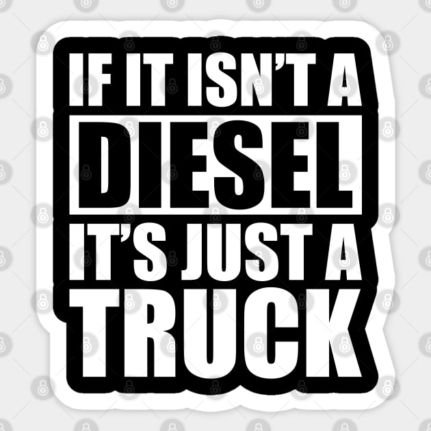 Diesel - If it isn't a diesel it's just a truck w Sticker by KC Happy Shop